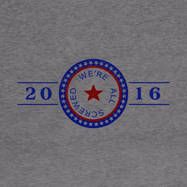 2016 We're All Screwed by lunabelleapparel